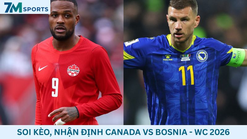Soi kèo Canada vs Bosnia 02h00 ngày 13/06/2026 – World Cup 2026