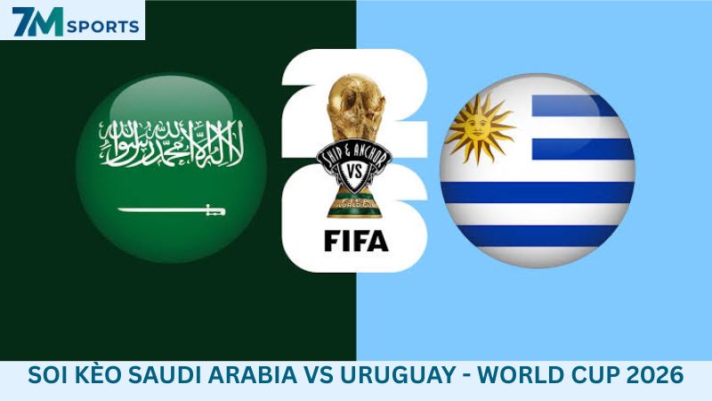Soi kèo Saudi Arabia vs Uruguay 05h00 ngày 16/06/2026 – World Cup 2026